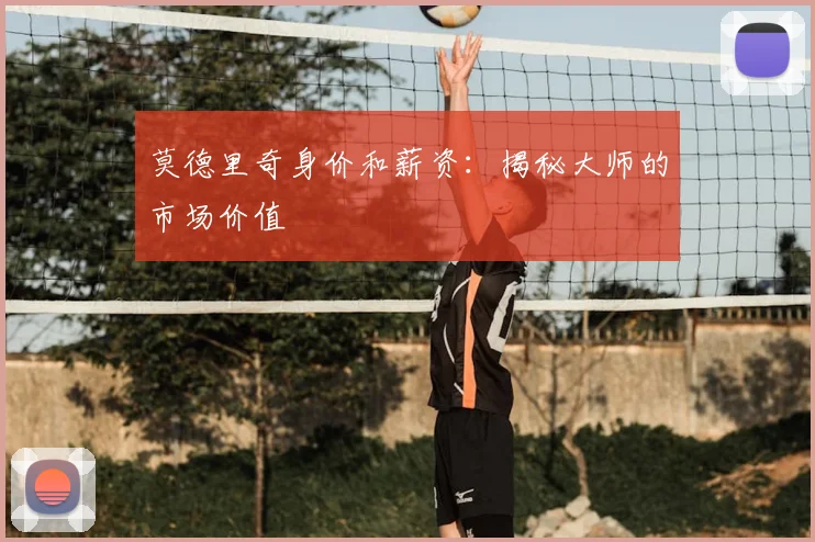 莫德里奇身价和薪资：揭秘大师的市场价值