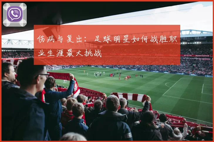 伤病与复出:足球明星如何战胜职业生涯最大挑战