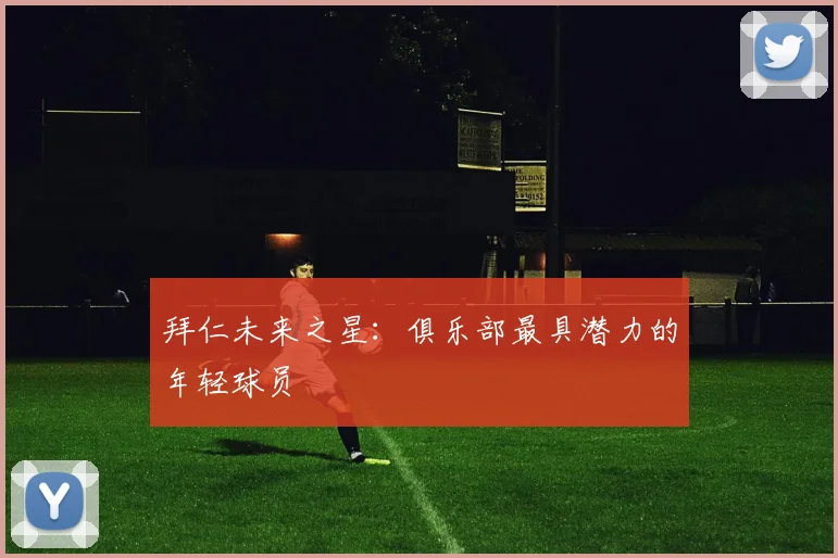 拜仁未来之星：俱乐部最具潜力的年轻球员