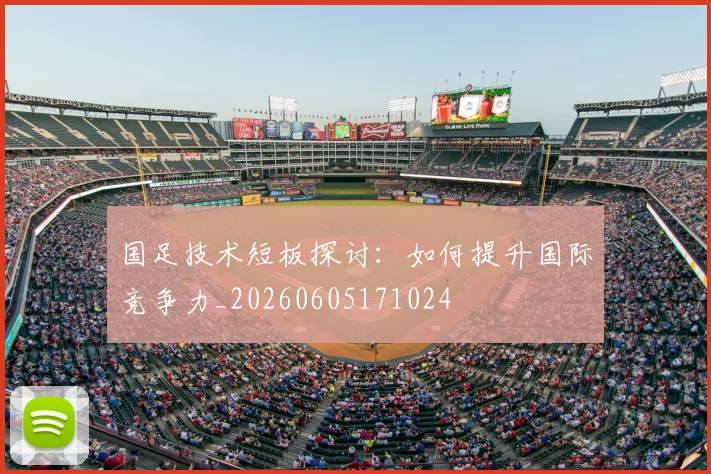 国足技术短板探讨：如何提升国际竞争力_20260605171024